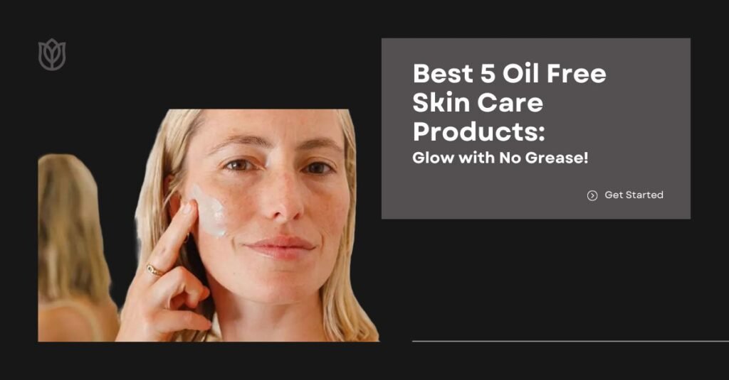 Best 5 Oil Free Skin Care Products