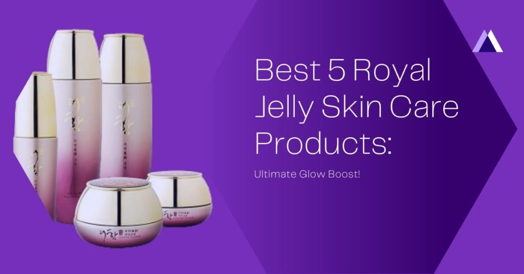 Best 5 Royal Jelly Skin Care Products