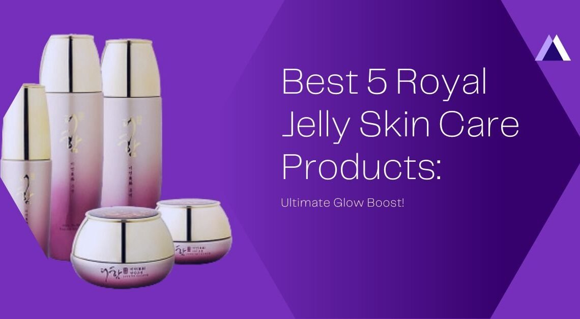 Best 5 Royal Jelly Skin Care Products