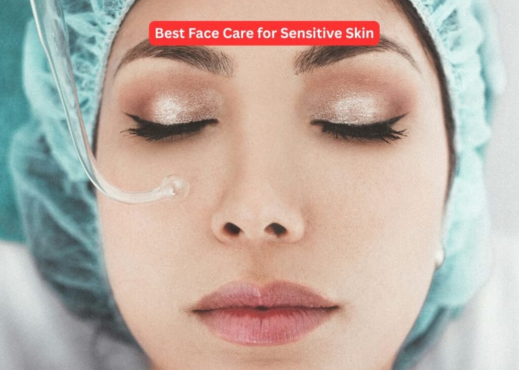 Best Face Care for Sensitive Skin