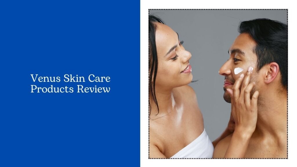 Venus Skin Care Products Review
